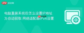 电脑重装系统后怎么设置IP地址为自动获取 网络适配器IPv4设置