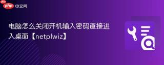 电脑怎么关闭开机输入密码直接进入桌面【netplwiz】