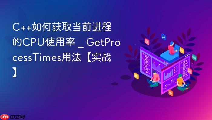 c++如何获取当前进程的cpu使用率 _ getprocesstimes用法【实战】