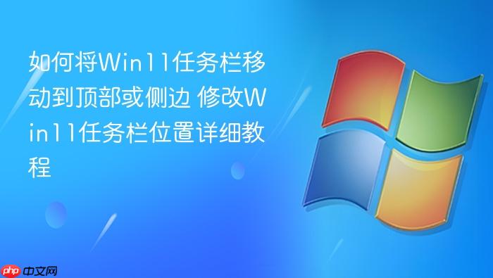 如何将win11任务栏移动到顶部或侧边 修改win11任务栏位置详细教程