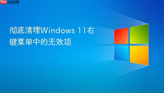 彻底清理windows 11右键菜单中的无效项