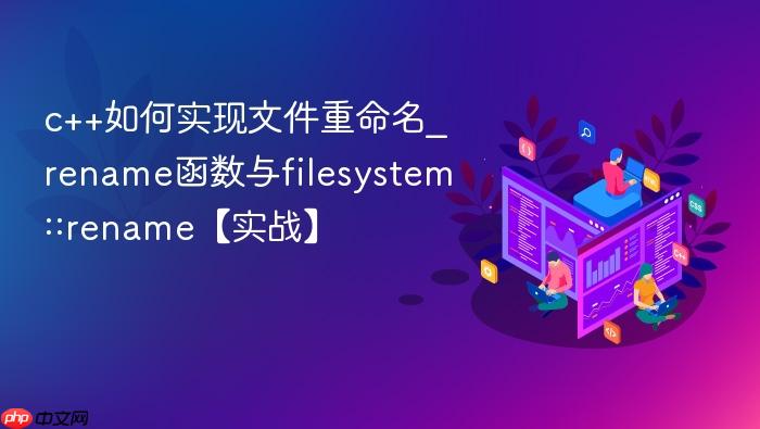 c++如何实现文件重命名_rename函数与filesystem::rename【实战】