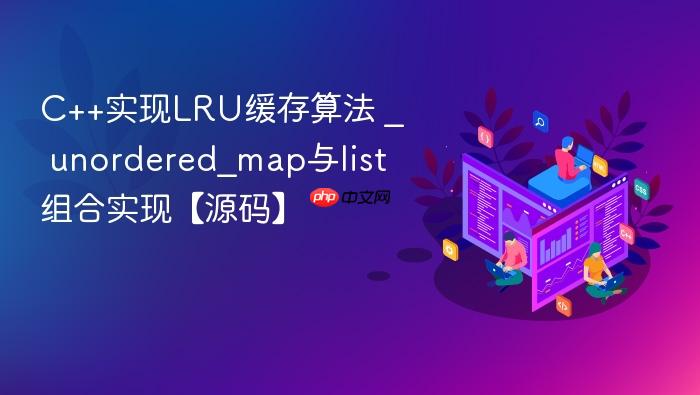 c++实现lru缓存算法 _ unordered_map与list组合实现【源码】