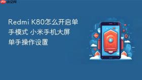 Redmi K80怎么开启单手模式 小米手机大屏单手操作设置