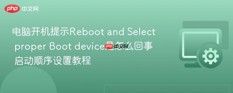 电脑开机提示reboot and select proper boot device是怎么回事 启动顺序设置教程