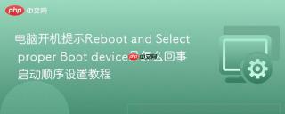 电脑开机提示reboot and select proper boot device是怎么回事 启动顺序设置教程