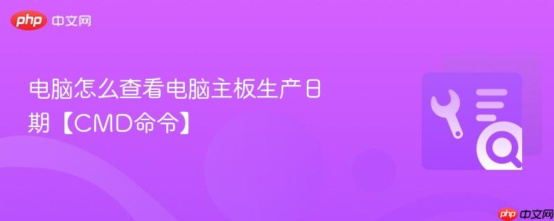 电脑怎么查看电脑主板生产日期【cmd命令】