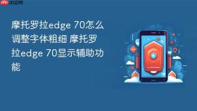 摩托罗拉edge 70怎么调整字体粗细 摩托罗拉edge 70显示辅助功能