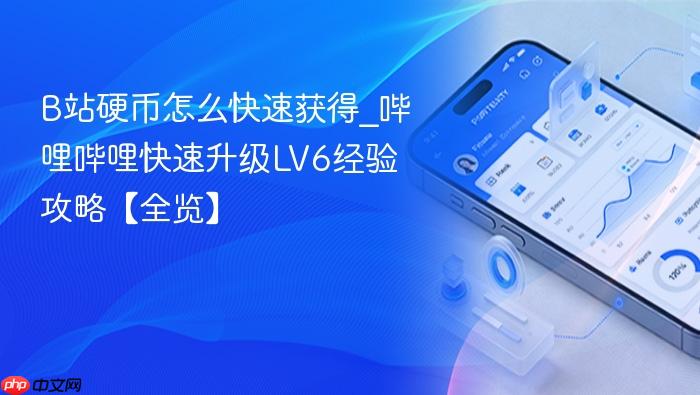 b站硬币怎么快速获得_哔哩哔哩快速升级lv6经验攻略【全览】