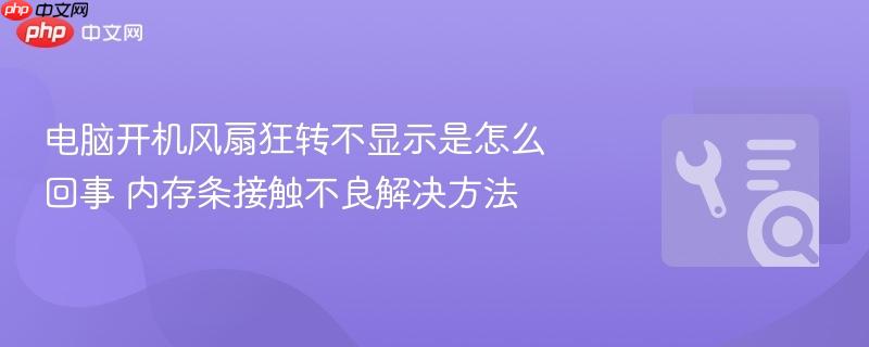 电脑开机风扇狂转不显示是怎么回事 内存条接触不良解决方法