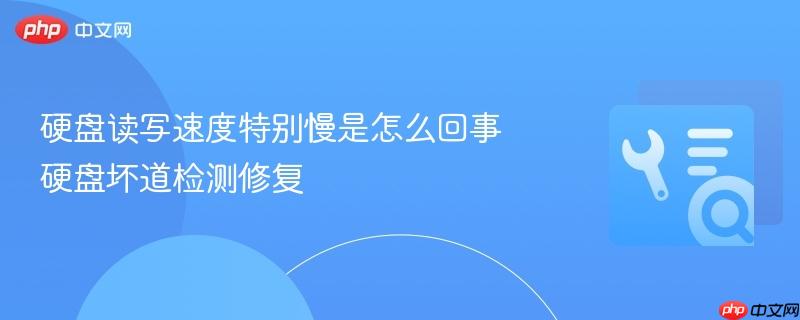 硬盘读写速度特别慢是怎么回事 硬盘坏道检测修复