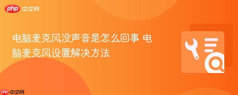 电脑麦克风没声音是怎么回事 电脑麦克风设置解决方法