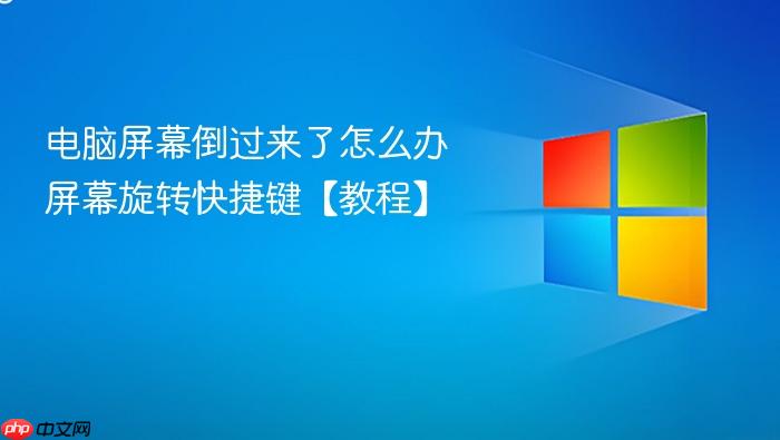 电脑屏幕倒过来了怎么办 屏幕旋转快捷键【教程】
