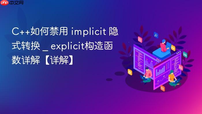c++如何禁用 implicit 隐式转换 _ explicit构造函数详解【详解】