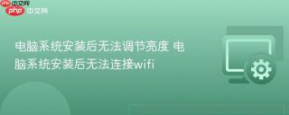 电脑系统安装后无法调节亮度 电脑系统安装后无法连接wifi