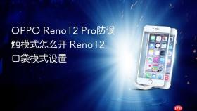 OPPO Reno12 Pro防误触模式怎么开 Reno12口袋模式设置