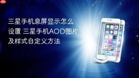 三星手机息屏显示怎么设置 三星手机AOD图片及样式自定义方法
