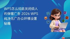 wps怎么彻底关闭烦人的弹窗广告 2026 wps纯净无广办公环境设置秘籍