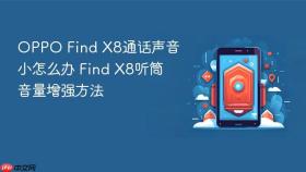 oppo find x8通话声音小怎么办 find x8听筒音量增强方法