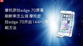 摩托罗拉edge 70屏幕刷新率怎么调 摩托罗拉edge 70开启144Hz高刷方法