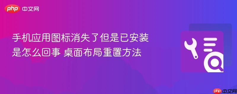 手机应用图标消失了但是已安装是怎么回事 桌面布局重置方法