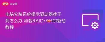 电脑安装系统提示驱动器找不到怎么办 加载RAID/AHCI驱动教程