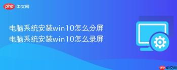 电脑系统安装win10怎么分屏 电脑系统安装win10怎么录屏