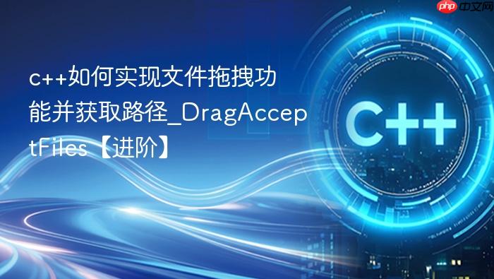 c++如何实现文件拖拽功能并获取路径_dragacceptfiles【进阶】