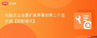 电脑怎么设置扩展屏幕到第二个显示器【投影模式】