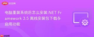 电脑重装系统后怎么安装.NET Framework 3.5 离线安装包下载与启用功能
