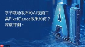 字节跳动发布的AI视频工具PixelDance效果如何？深度评测。