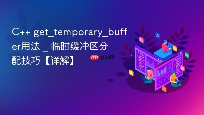 c++ get_temporary_buffer用法 _ 临时缓冲区分配技巧【详解】