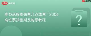 春节返程高铁票几点放票 12306高铁票预售期及购票教程