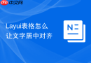 Layui表格怎么让文字居中对齐