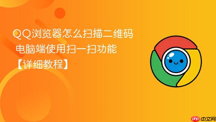 qq浏览器怎么扫描二维码 电脑端使用扫一扫功能【详细教程】