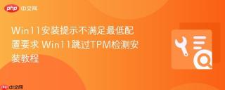 win11安装提示不满足最低配置要求 win11跳过tpm检测安装教程