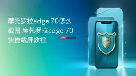 摩托罗拉edge 70怎么截图 摩托罗拉edge 70快捷截屏教程