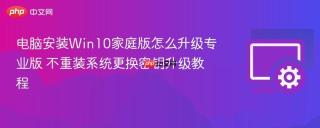 电脑安装Win10家庭版怎么升级专业版 不重装系统更换密钥升级教程