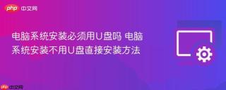 电脑系统安装必须用U盘吗 电脑系统安装不用U盘直接安装方法