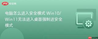 电脑怎么进入安全模式 Win10/Win11无法进入桌面强制进安全模式