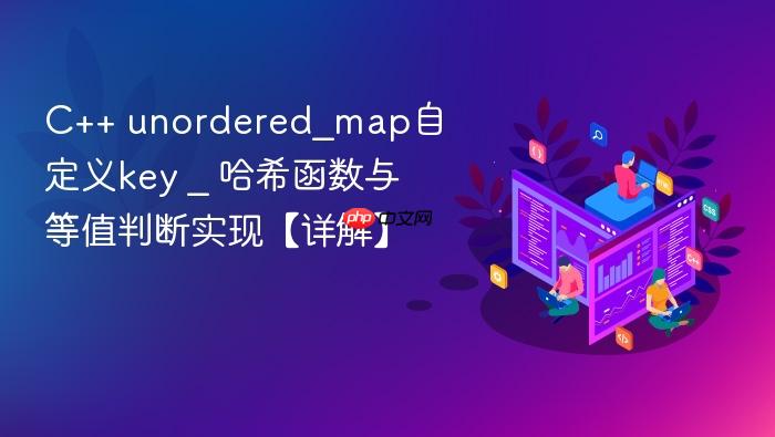 c++ unordered_map自定义key _ 哈希函数与等值判断实现【详解】