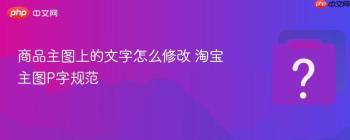 商品主图上的文字怎么修改 淘宝主图P字规范