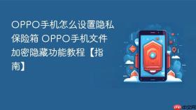 OPPO手机怎么设置隐私保险箱 OPPO手机文件加密隐藏功能教程【指南】