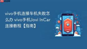 vivo手机连接车机失败怎么办 vivo手机Jovi InCar连接教程【指南】