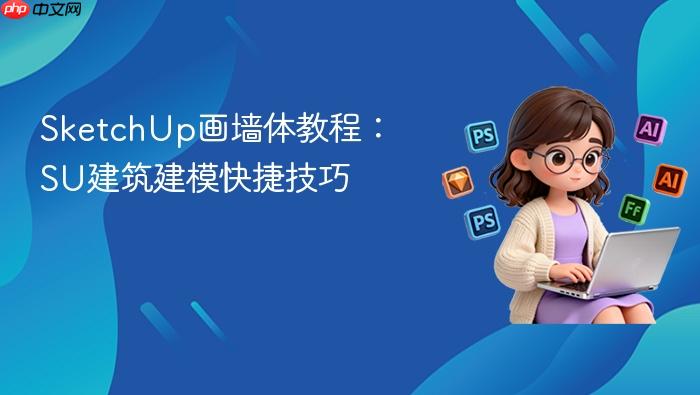 sketchup画墙体教程:su建筑建模快捷技巧