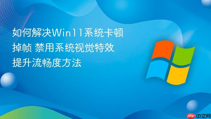 如何解决win11系统卡顿掉帧 禁用系统视觉特效提升流畅度方法