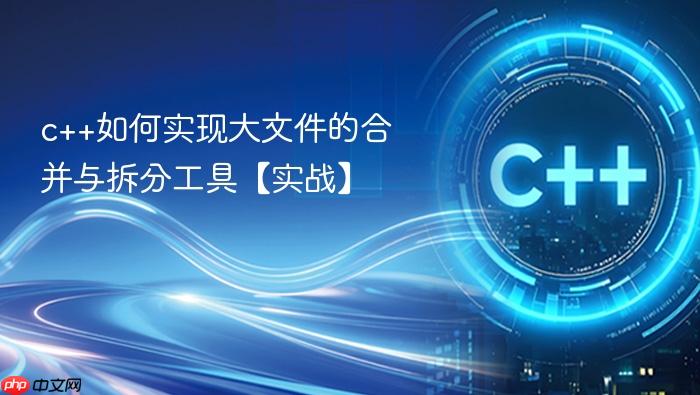 c++如何实现大文件的合并与拆分工具【实战】