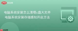电脑系统安装怎么清理c盘大文件 电脑系统安装存储感知开启方法