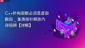c++析构函数必须是虚函数吗 _ 基类指针释放内存陷阱【详解】