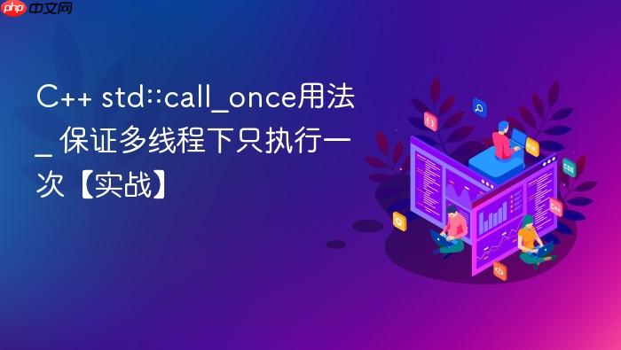 c++ std::call_once用法 _ 保证多线程下只执行一次【实战】